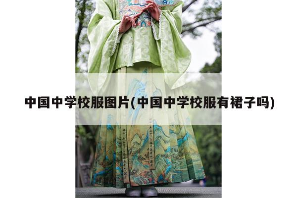 中国中学校服图片(中国中学校服有裙子吗)